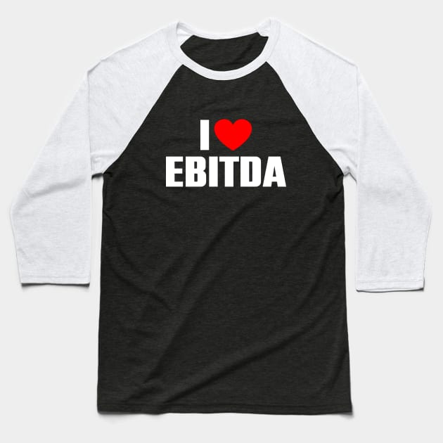 I love EBITDA Baseball T-Shirt by The Sarah Gibs